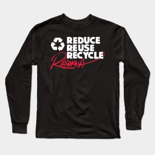 Reduce Reuse Recycle Rihanna (white) Long Sleeve T-Shirt